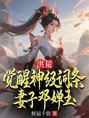 洪荒：觉醒神级词条，妻子邓婵玉